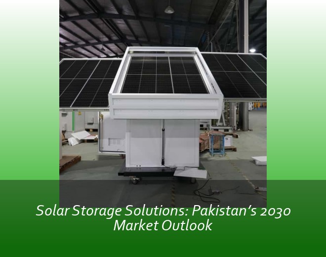 Solar Storage Solutions: Pakistan’s 2030 Market Outlook